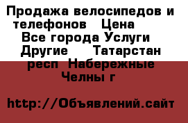 Продажа велосипедов и телефонов › Цена ­ 10 - Все города Услуги » Другие   . Татарстан респ.,Набережные Челны г.